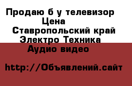 Продаю б/у телевизор › Цена ­ 1 - Ставропольский край Электро-Техника » Аудио-видео   